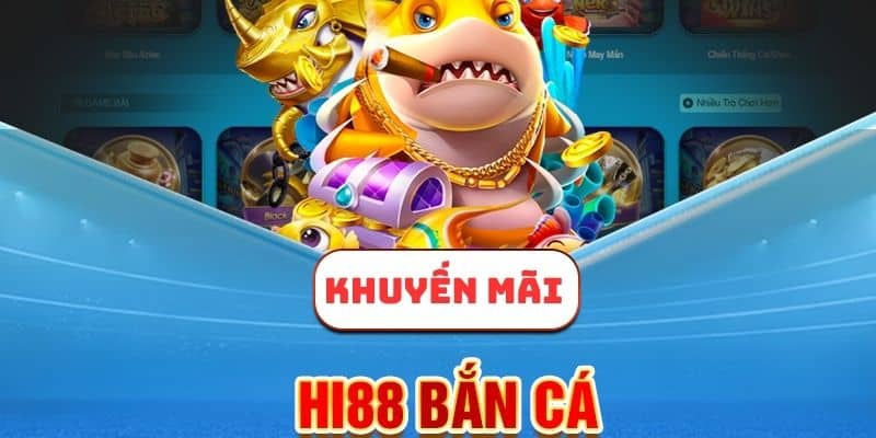 Ưu đãi dành riêng cho hội viên HI88 Bắn cá